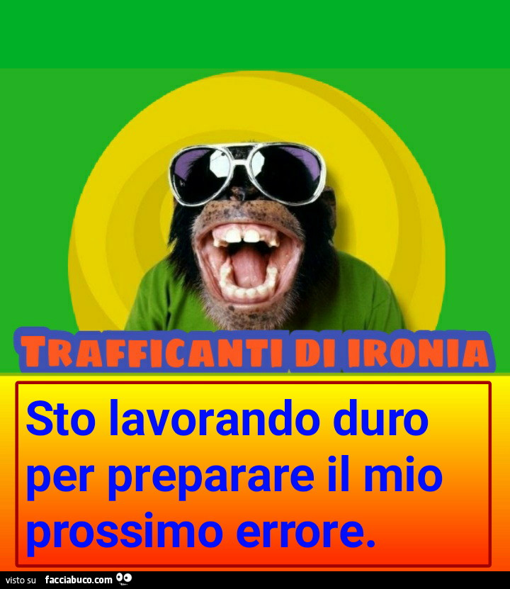 Sto lavorando duro per preparare il mio prossimo errore