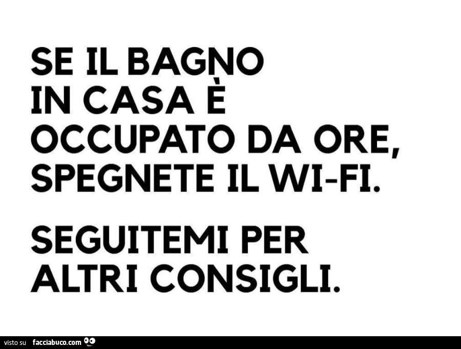 Se il bagno in casa è occupato da ore, spegnete il wi-fi. Seguitemi per altri consigli