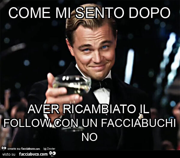 Come mi sento dopo aver ricambiato il follow con un facciabuchino