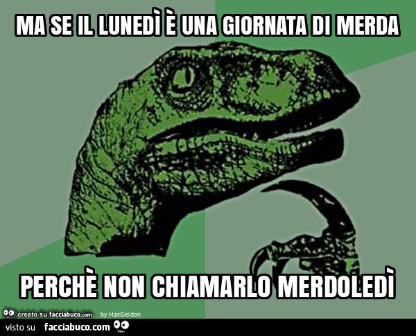 Ma se il lunedì è una giornata di merda perchè non chiamarlo merdoledì