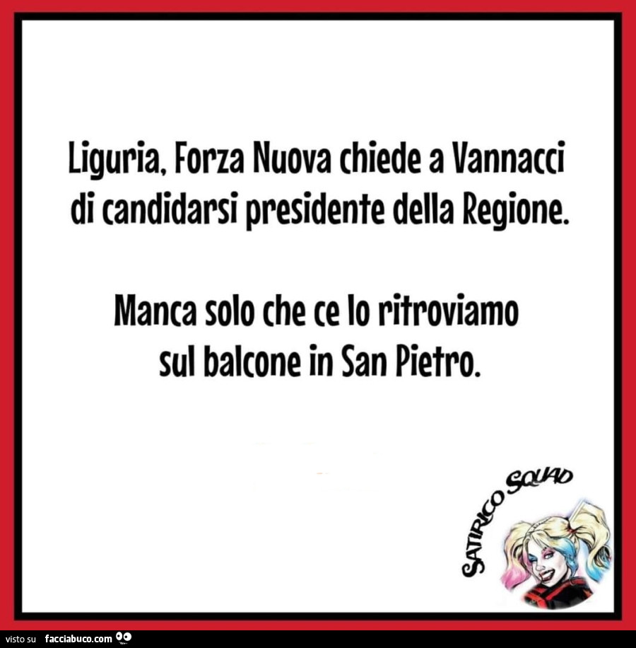 Liguria, forza nuova chiede a vannacci di candidarsi presidente della regione. Manca solo che ce lo ritroviamo sul balcone in san pietro