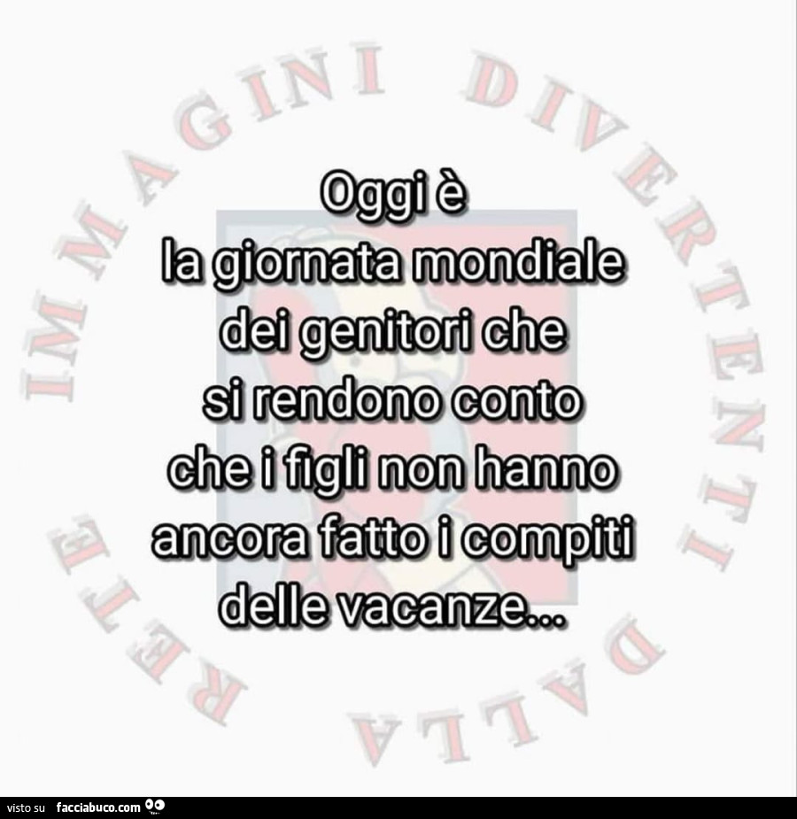 Oggi è la giornata mondiale dei genitori che si rendono conto che i figli non hanno ancora fatto i compiti delle vacanze…