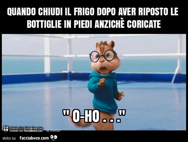 Quando chiudi il frigo dopo aver riposto le bottiglie in piedi anzichรจ coricate