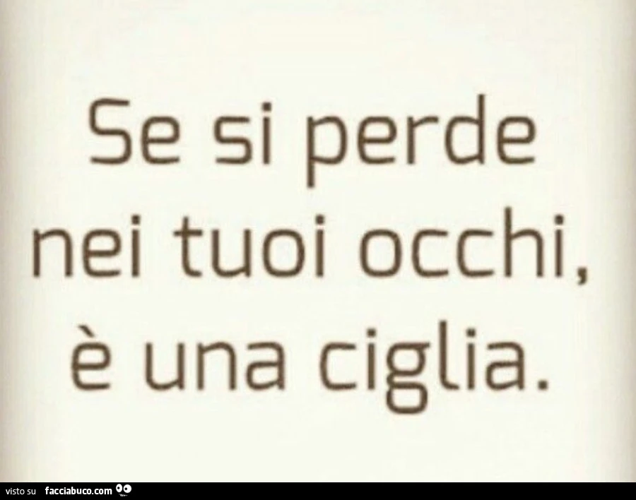 Se si perde nei tuoi occhi, è una ciglia