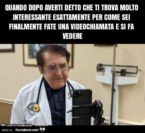 Quando dopo averti detto che ti trova molto interessante esattamente per come sei finalmente fate una videochiamata e si fa vedere