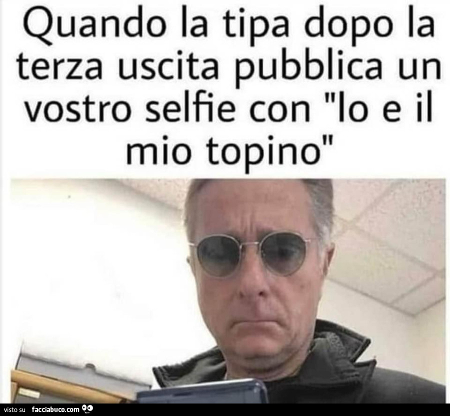 Quando la tipa dopo la terza uscita pubblica un vostro selfie con io e il mio topino