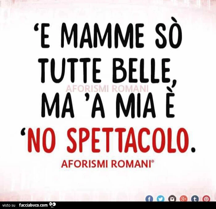 E mamme sò tutte belle, ma 'a mia è 'no spettacolo
