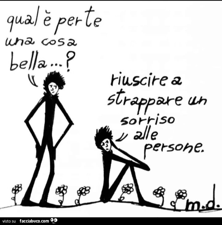 Qual è per te una cosa bella? Riuscire a strappare un sorriso alle persone