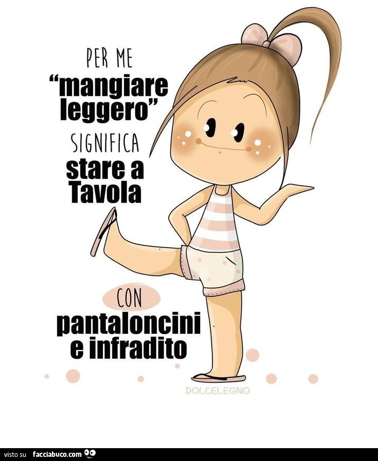 Per me mangiare leggero significa stare a tavola con pantaloncini e infradito