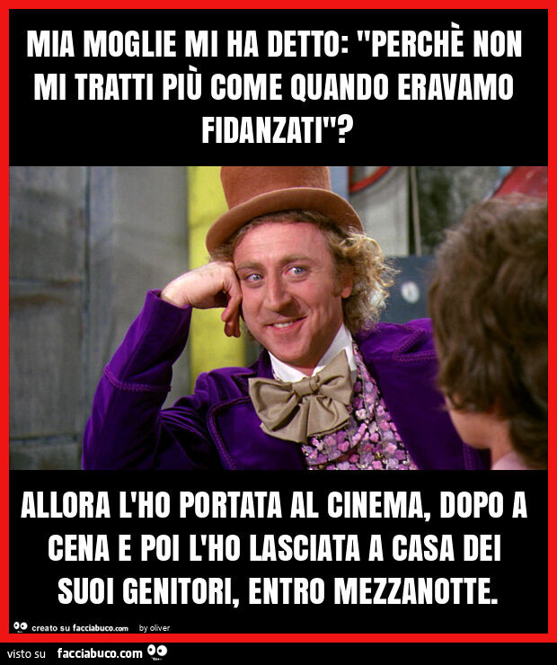 Mia moglie mi ha detto: "perchè non mi tratti più come quando eravamo fidanzati"? Allora l'ho portata al cinema, dopo a cena e poi l'ho lasciata a casa dei suoi genitori, entro mezzanotte