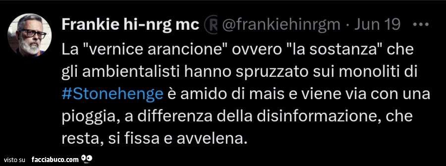 La vernice arancione ovvero la sostanza che gli ambientalisti hanno spruzzato sui monoliti di stonehenge è amido di mais e viene via con una pioggia, a differenza della disinformazione, che resta, si fissa e avvelena