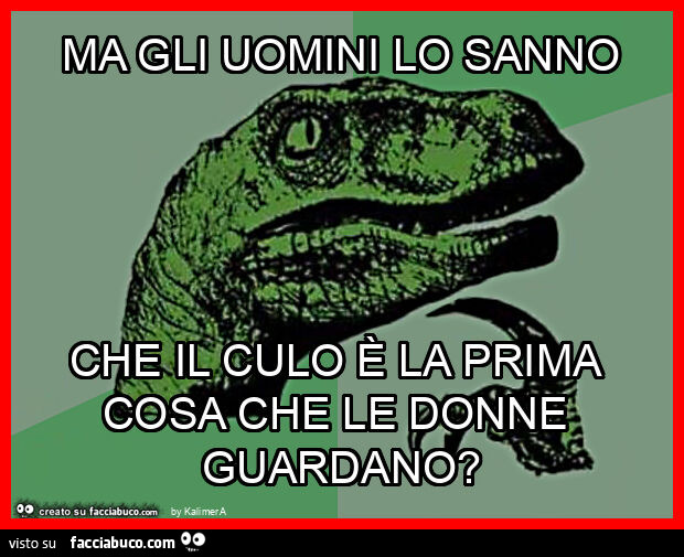 Ma gli uomini lo sanno che il culo è la prima cosa che le donne guardano?