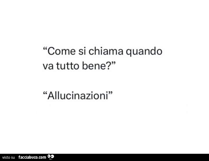 Come si chiama quando va tutto bene? Allucinazioni