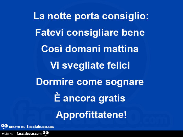 La notte porta consiglio: fatevi consigliare bene così domani mattina vi svegliate felici dormire come sognare e ancora gratis approfittatene