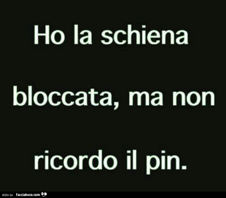 Ho la schiena bloccata, ma non ricordo il pin