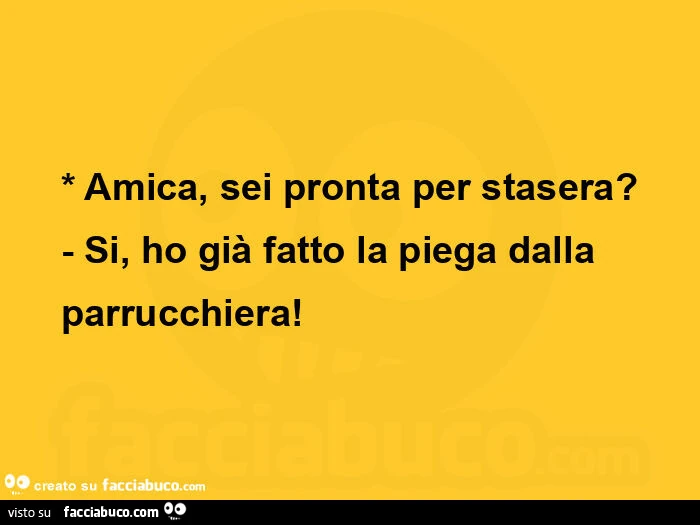 Amica, sei pronta per stasera? Si, ho già fatto la piega dalla parrucchiera