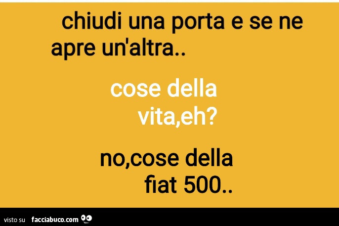 Chiudi una porta e se ne apre un'altra. Cose della vita, eh? No, cose della fiat 500