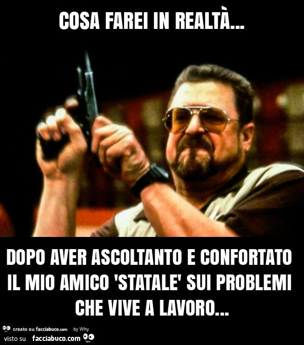 Cosa farei in realtà&hellip; dopo aver ascoltanto e confortato il mio amico 'statalè sui problemi che vive a lavoro
