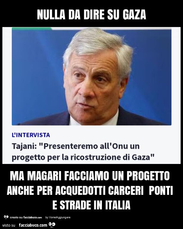 Nulla da dire su gaza ma magari facciamo un progetto anche per acquedotti carceri ponti e strade in italia