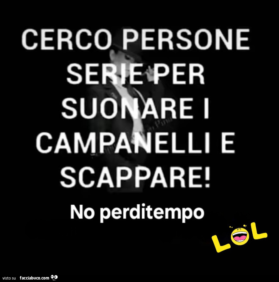 Cerco persone serie per suonare i campanelli e scappare! No perditempo