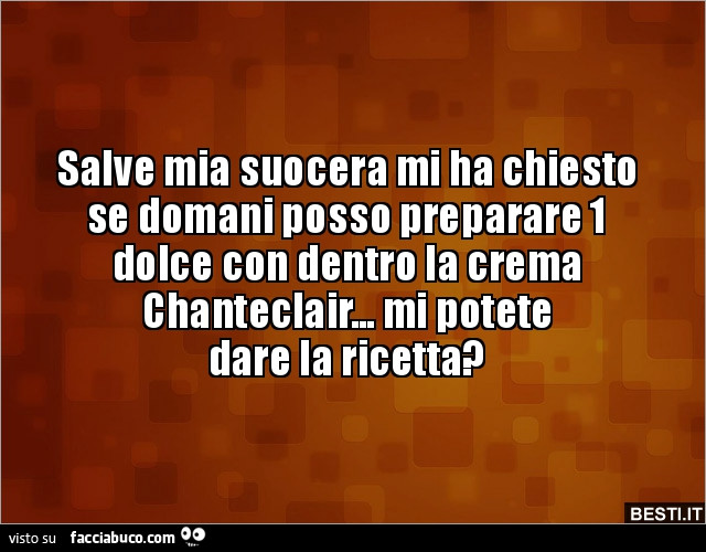 Salve mia suocera mi ha chiesto se domani posso preparare 1 dolce con dentro la crema chanteclair… mi potete dare la ricetta?