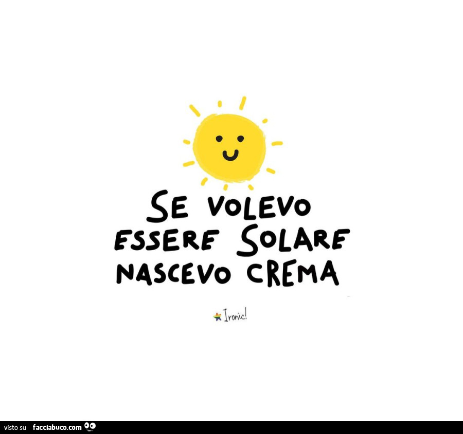 Se volevo essere solare nascevo crema