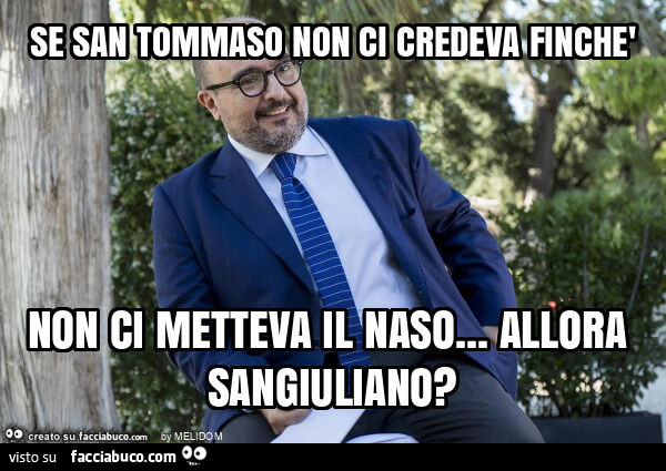 Se san tommaso non ci credeva finchè non ci metteva il naso… allora sangiuliano?