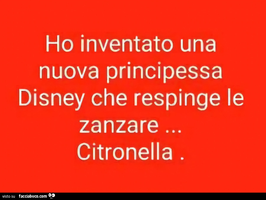 Ho inventato una nuova principessa disney che respinge le zanzare. Citronella