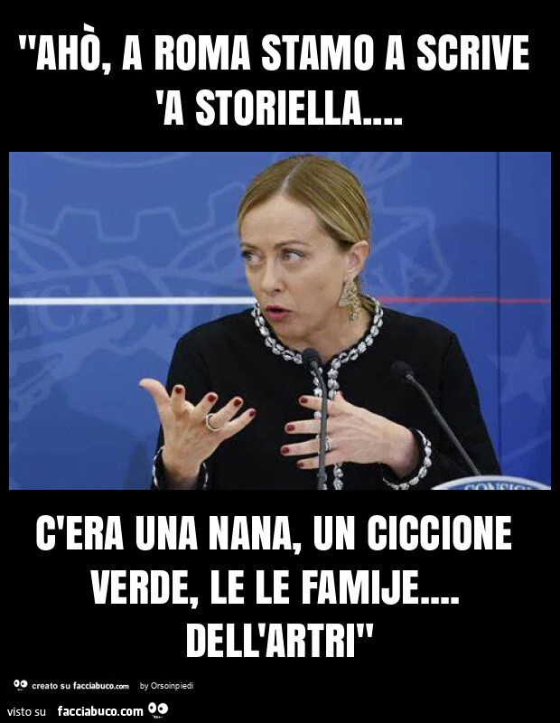 "ahò, a roma stamo a scrive 'a storiella&hellip; c'era una nana, un ciccione verde, le le famije&hellip; dell'artri"