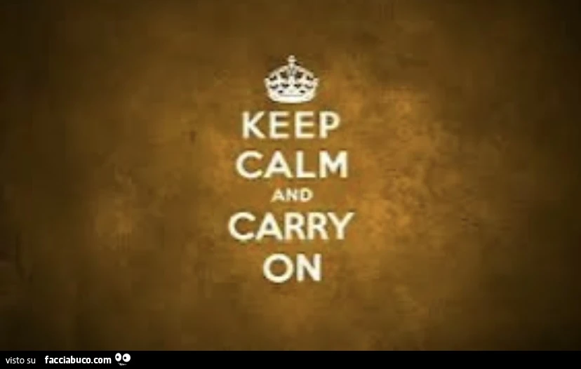 Keep calm and carry on