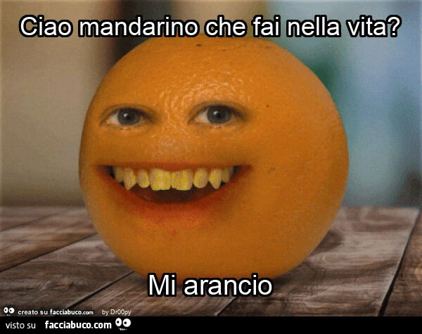 Ciao mandarino che fai nella vita? Mi arancio