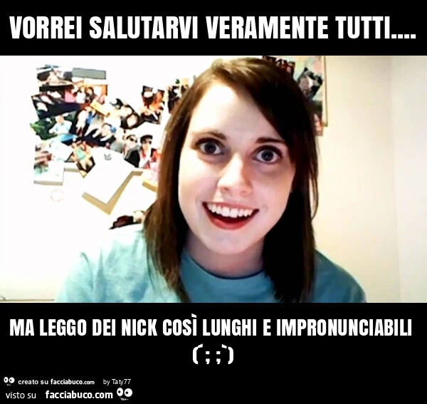 Vorrei salutarvi veramente tutti&hellip; ma leggo dei nick così lunghi e impronunciabili (⁠´⁠;⁠︵⁠;⁠`⁠)