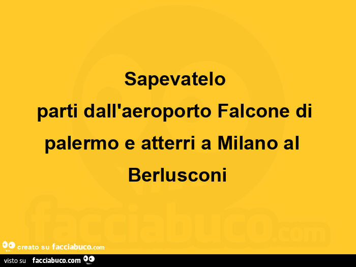 Sapevatelo parti dall'aeroporto Falcone di palermo e atterri a Milano al Berlusconi