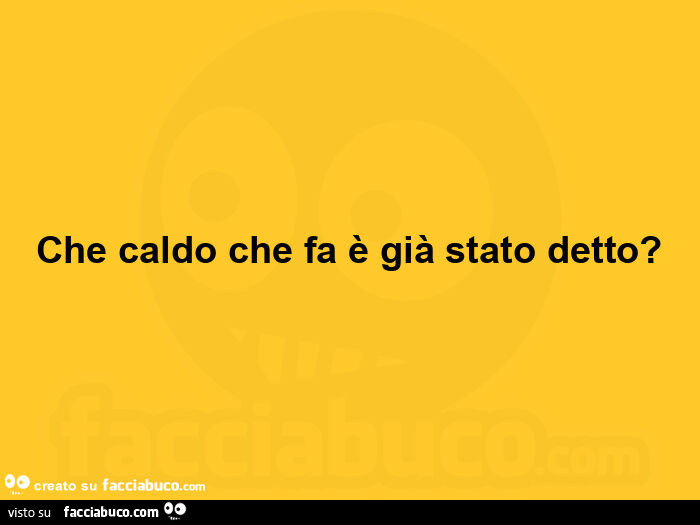 Che caldo che fa è già stato detto?