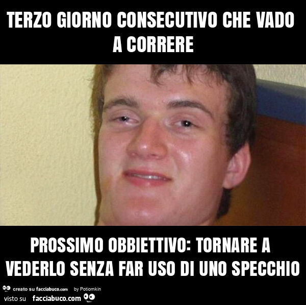 Terzo giorno consecutivo che vado a correre prossimo obbiettivo: tornare a vederlo senza far uso di uno specchio