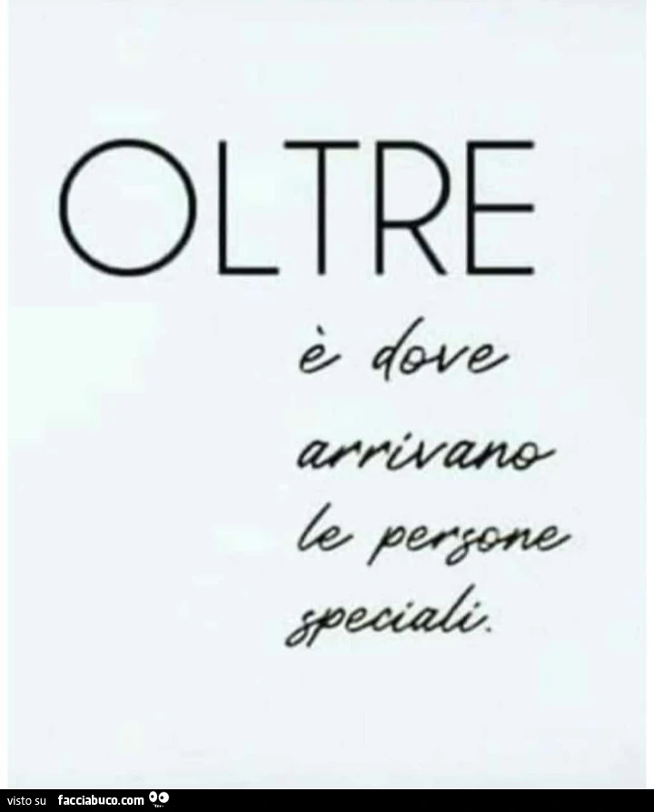 Oltre รจ dove arrivano le persone speciali