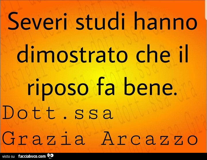 Severi studi hanno dimostrato che il riposo fa bene. Dottoressa Grazia Arcazzo