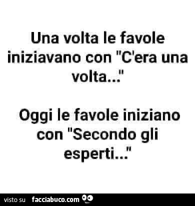 Una volta le favole iniziavano con cera una volta… oggi le favole iniziano con secondo gli esperti…