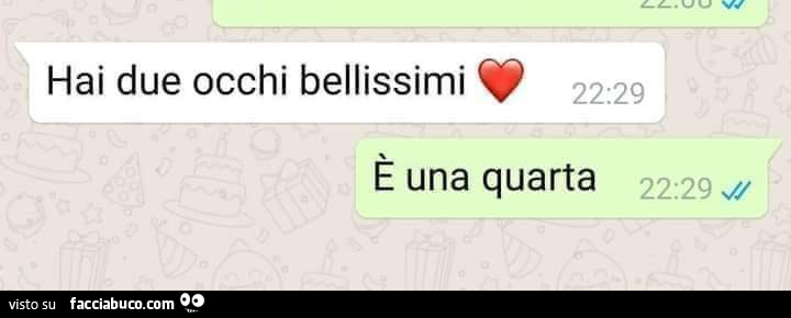 Hai due occhi bellissimi. È Una quarta