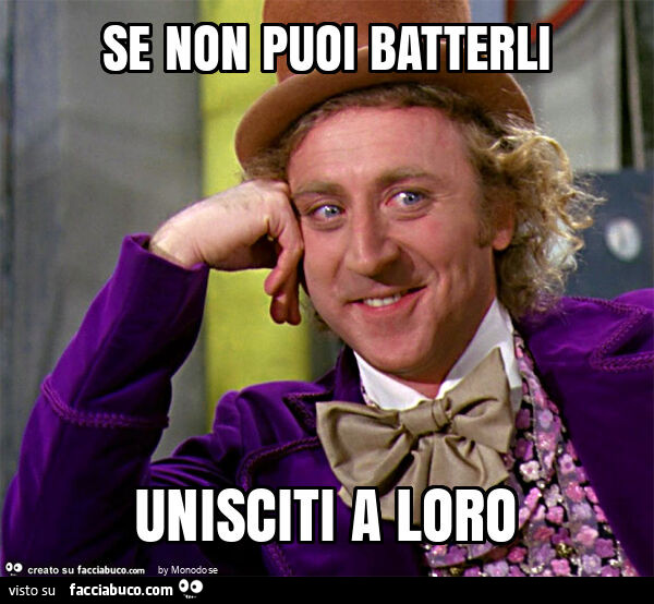 Se non puoi batterli unisciti a loro