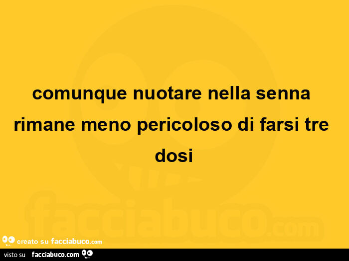 Comunque nuotare nella senna rimane meno pericoloso di farsi tre dosi