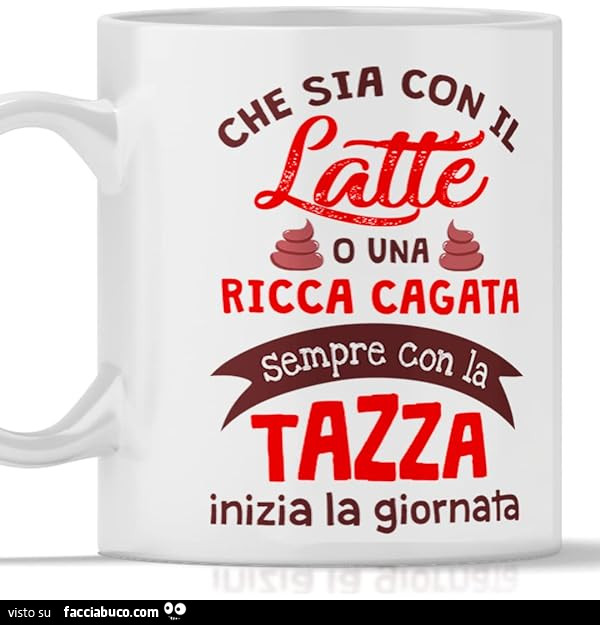 Che sia con il latte o una ricca cagata sempre con la tazza inizia la giornata