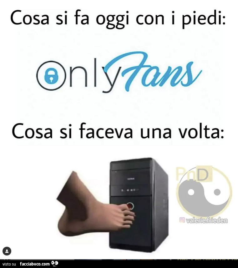 Cosa si fa oggi con i piedi: onlyfans. Cosa si faceva una volta