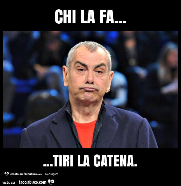 Chi la fa… tiri la catena