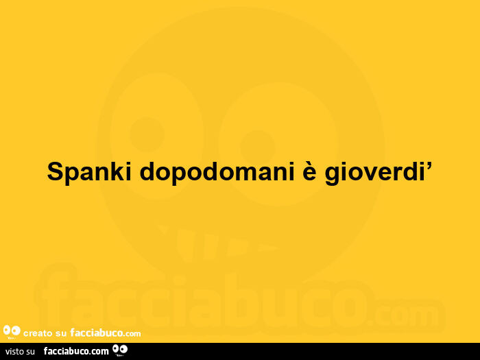 Spanki dopodomani è gioverdì