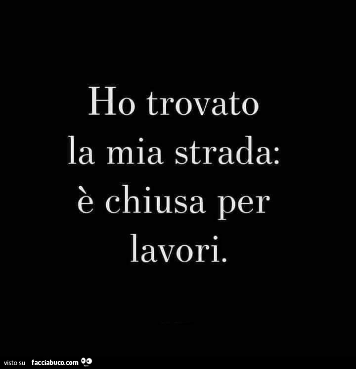 Ho trovato la mia strada: è chiusa per lavori