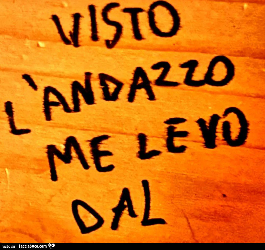 Visto l'andazzo me levo dal