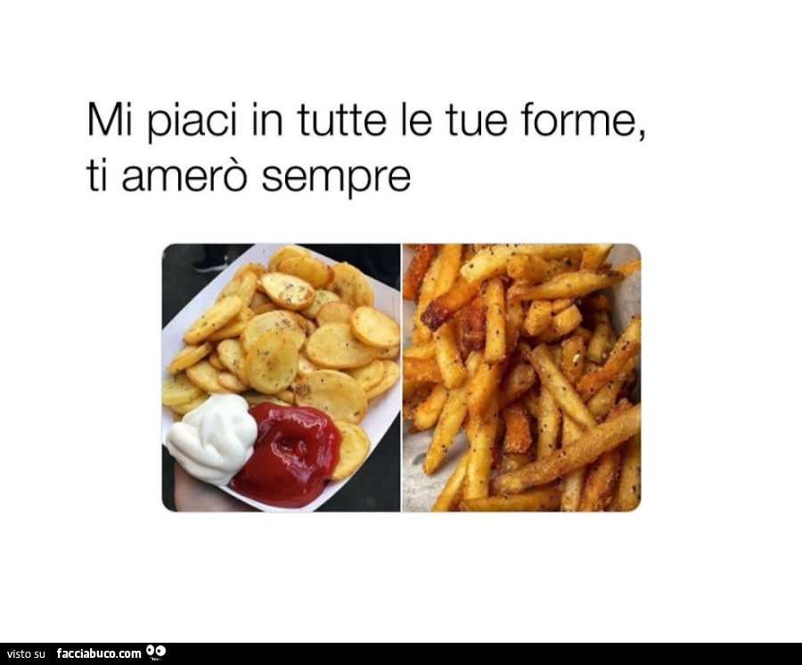 Mi piaci in tutte le tue forme, ti amerò sempre