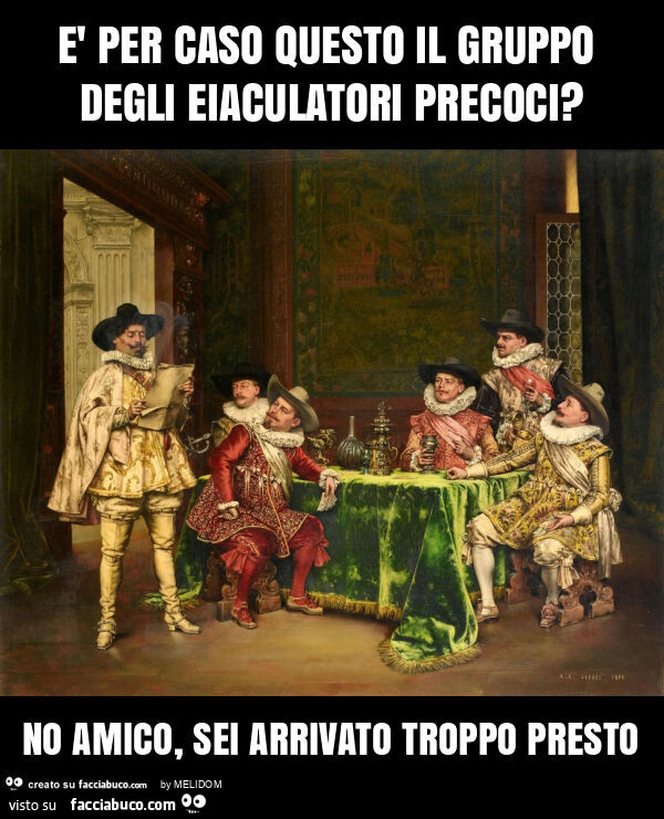 È per caso questo il gruppo degli eiaculatori precoci? No amico, sei arrivato troppo presto