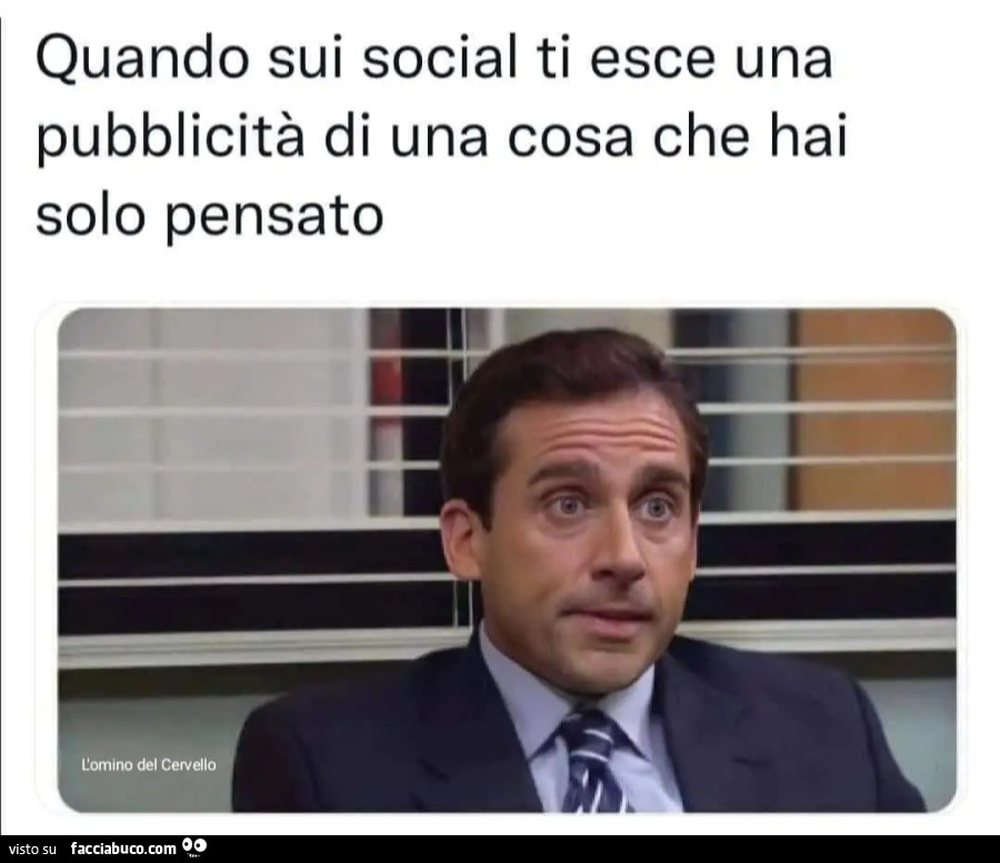 Quando sui social ti esce una pubblicità di una cosa che hai solo pensato